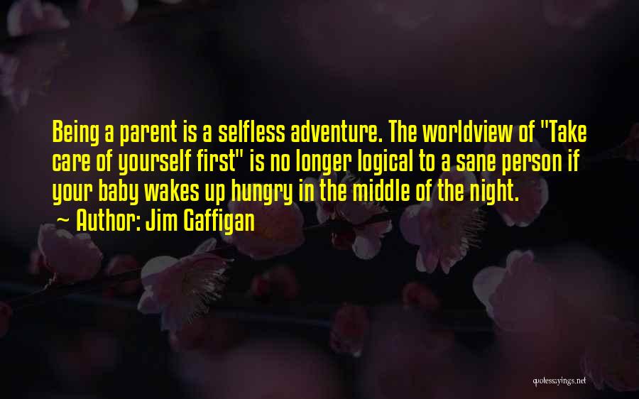 Jim Gaffigan Quotes: Being A Parent Is A Selfless Adventure. The Worldview Of Take Care Of Yourself First Is No Longer Logical To