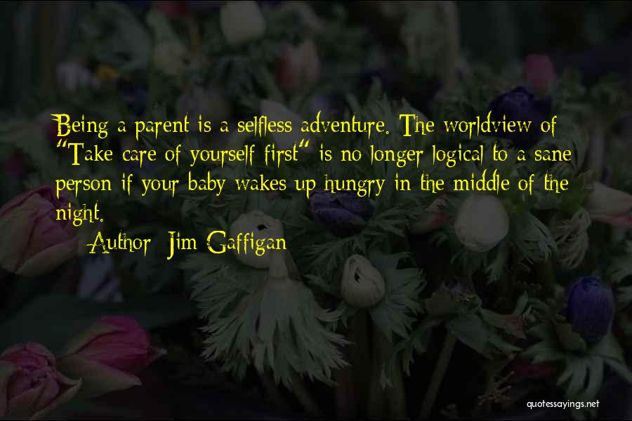 Jim Gaffigan Quotes: Being A Parent Is A Selfless Adventure. The Worldview Of Take Care Of Yourself First Is No Longer Logical To