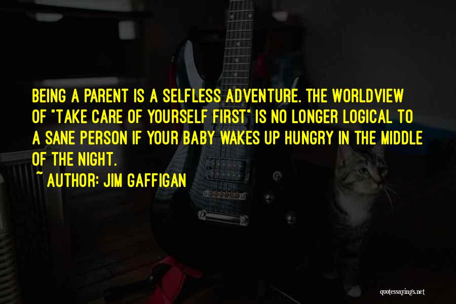 Jim Gaffigan Quotes: Being A Parent Is A Selfless Adventure. The Worldview Of Take Care Of Yourself First Is No Longer Logical To