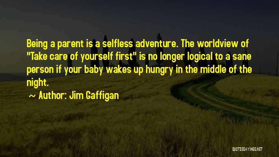 Jim Gaffigan Quotes: Being A Parent Is A Selfless Adventure. The Worldview Of Take Care Of Yourself First Is No Longer Logical To