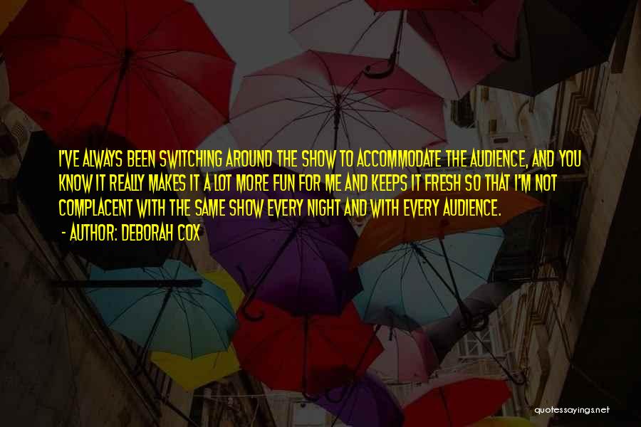 Deborah Cox Quotes: I've Always Been Switching Around The Show To Accommodate The Audience, And You Know It Really Makes It A Lot