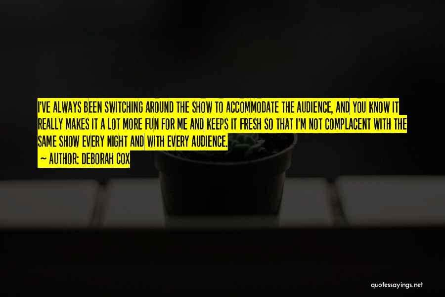 Deborah Cox Quotes: I've Always Been Switching Around The Show To Accommodate The Audience, And You Know It Really Makes It A Lot