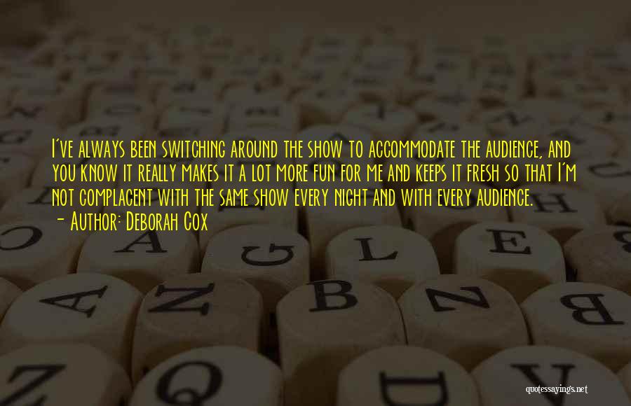 Deborah Cox Quotes: I've Always Been Switching Around The Show To Accommodate The Audience, And You Know It Really Makes It A Lot