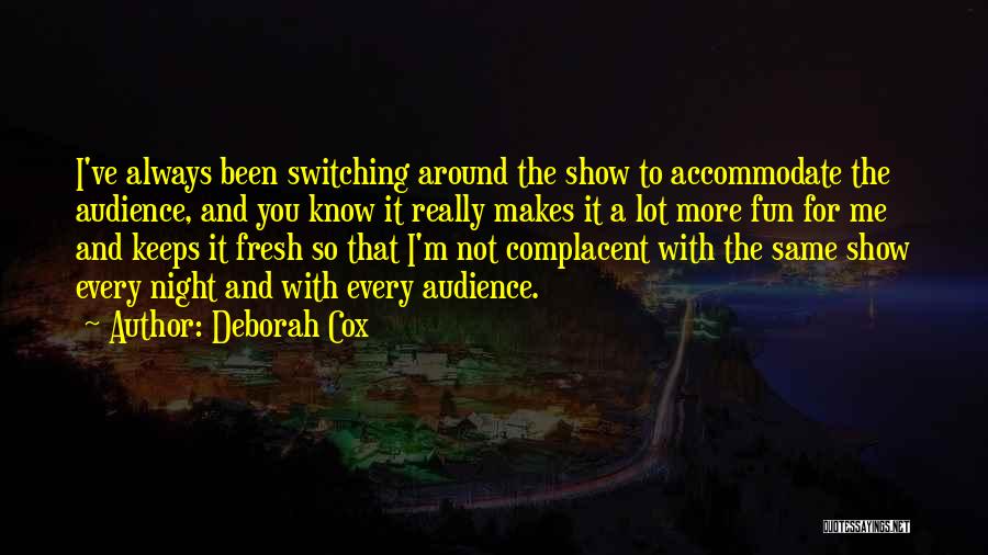 Deborah Cox Quotes: I've Always Been Switching Around The Show To Accommodate The Audience, And You Know It Really Makes It A Lot