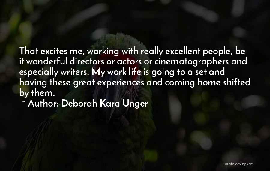 Deborah Kara Unger Quotes: That Excites Me, Working With Really Excellent People, Be It Wonderful Directors Or Actors Or Cinematographers And Especially Writers. My