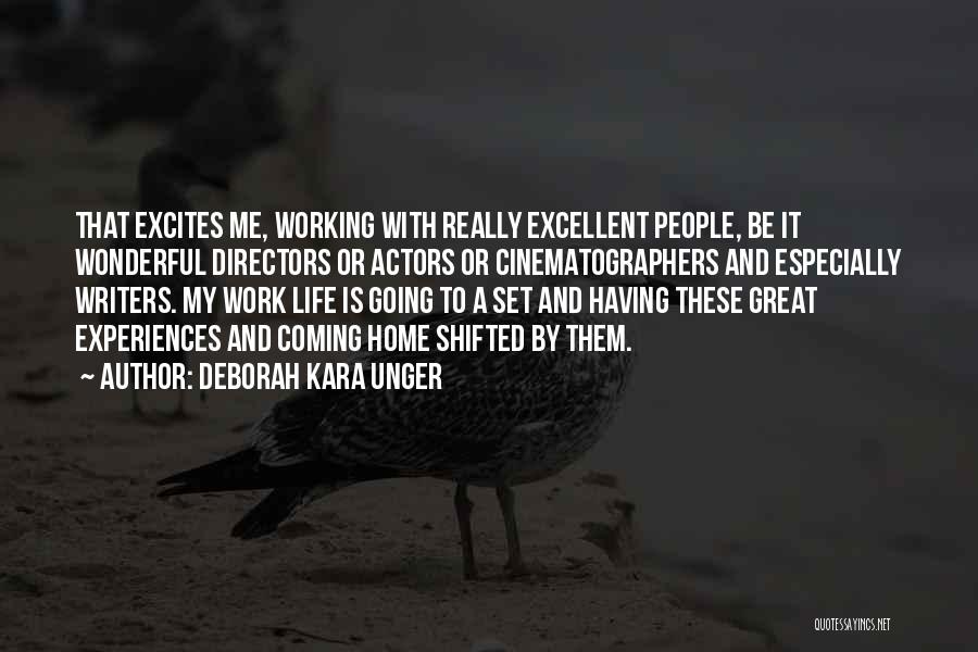 Deborah Kara Unger Quotes: That Excites Me, Working With Really Excellent People, Be It Wonderful Directors Or Actors Or Cinematographers And Especially Writers. My