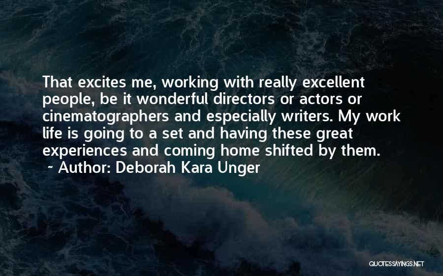 Deborah Kara Unger Quotes: That Excites Me, Working With Really Excellent People, Be It Wonderful Directors Or Actors Or Cinematographers And Especially Writers. My