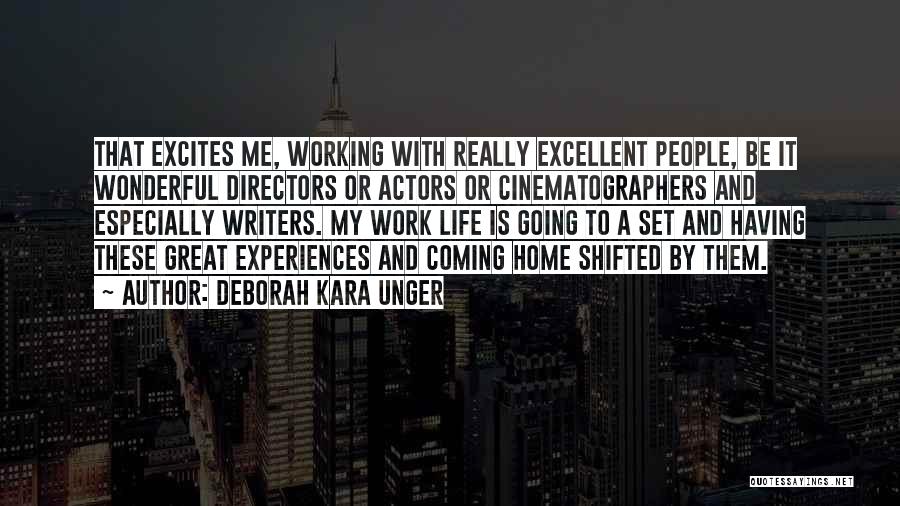 Deborah Kara Unger Quotes: That Excites Me, Working With Really Excellent People, Be It Wonderful Directors Or Actors Or Cinematographers And Especially Writers. My