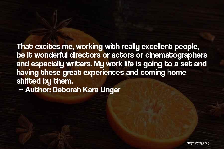 Deborah Kara Unger Quotes: That Excites Me, Working With Really Excellent People, Be It Wonderful Directors Or Actors Or Cinematographers And Especially Writers. My