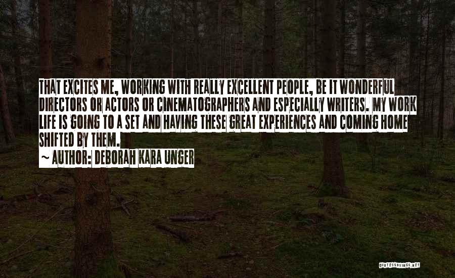 Deborah Kara Unger Quotes: That Excites Me, Working With Really Excellent People, Be It Wonderful Directors Or Actors Or Cinematographers And Especially Writers. My