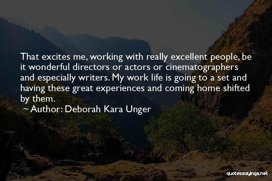 Deborah Kara Unger Quotes: That Excites Me, Working With Really Excellent People, Be It Wonderful Directors Or Actors Or Cinematographers And Especially Writers. My