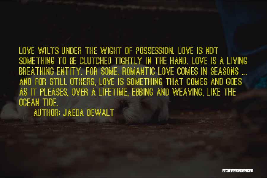 Jaeda DeWalt Quotes: Love Wilts Under The Wight Of Possession. Love Is Not Something To Be Clutched Tightly In The Hand. Love Is