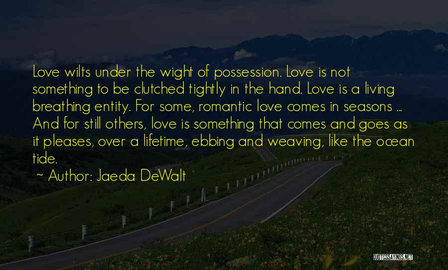 Jaeda DeWalt Quotes: Love Wilts Under The Wight Of Possession. Love Is Not Something To Be Clutched Tightly In The Hand. Love Is