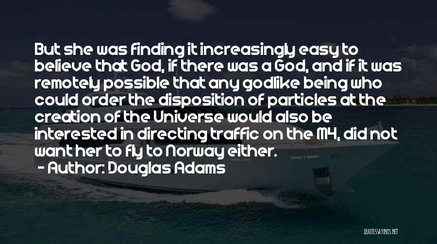 Douglas Adams Quotes: But She Was Finding It Increasingly Easy To Believe That God, If There Was A God, And If It Was