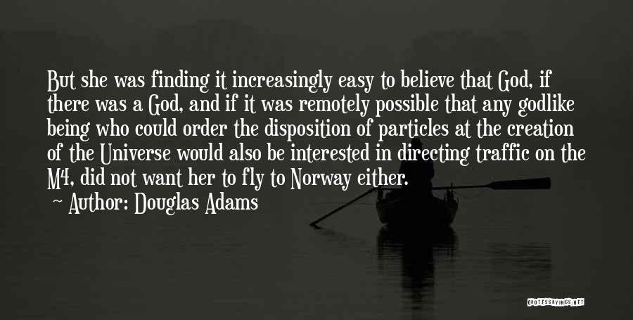 Douglas Adams Quotes: But She Was Finding It Increasingly Easy To Believe That God, If There Was A God, And If It Was