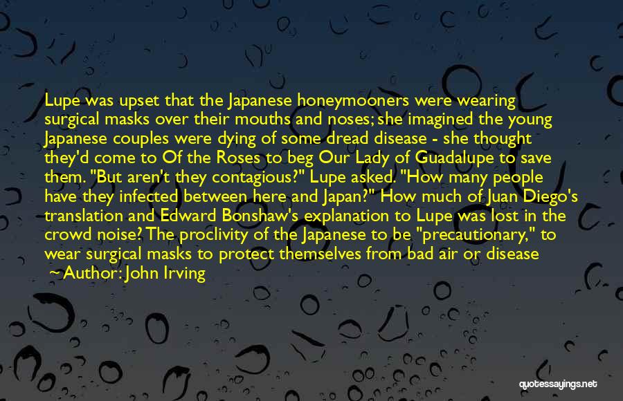 John Irving Quotes: Lupe Was Upset That The Japanese Honeymooners Were Wearing Surgical Masks Over Their Mouths And Noses; She Imagined The Young