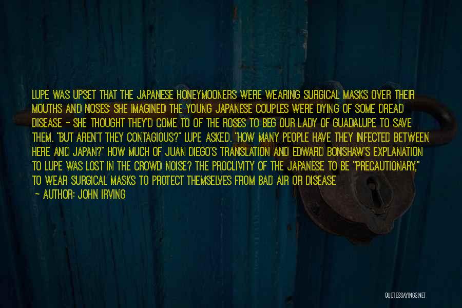 John Irving Quotes: Lupe Was Upset That The Japanese Honeymooners Were Wearing Surgical Masks Over Their Mouths And Noses; She Imagined The Young