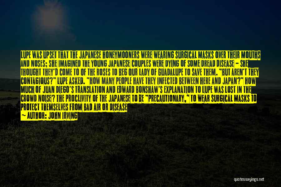 John Irving Quotes: Lupe Was Upset That The Japanese Honeymooners Were Wearing Surgical Masks Over Their Mouths And Noses; She Imagined The Young