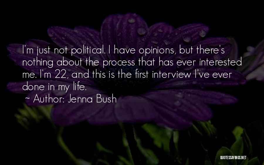 Jenna Bush Quotes: I'm Just Not Political. I Have Opinions, But There's Nothing About The Process That Has Ever Interested Me. I'm 22,