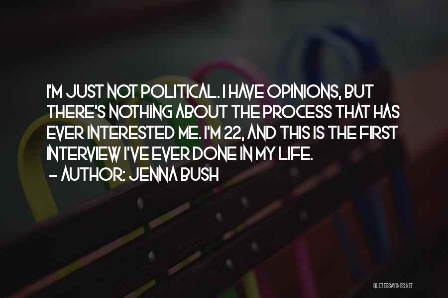 Jenna Bush Quotes: I'm Just Not Political. I Have Opinions, But There's Nothing About The Process That Has Ever Interested Me. I'm 22,