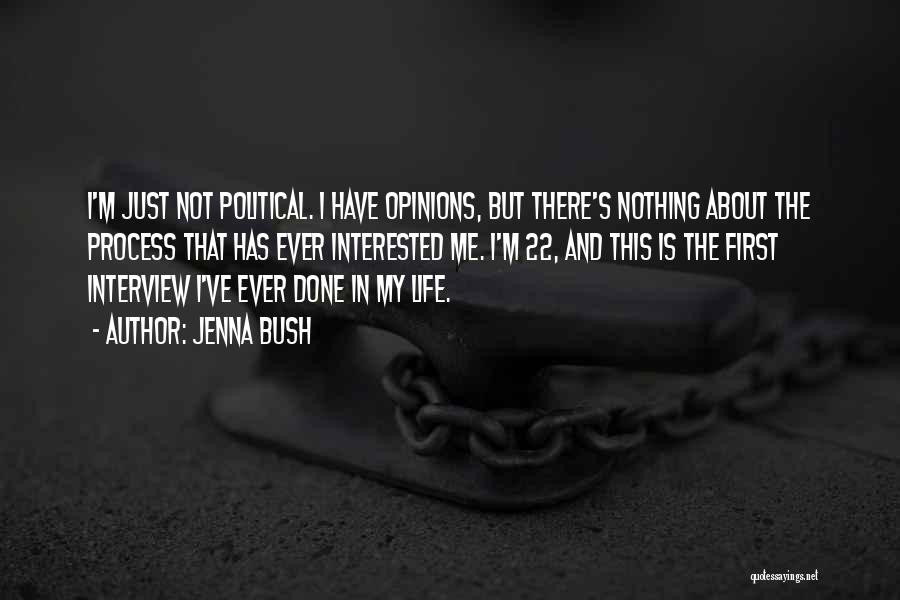 Jenna Bush Quotes: I'm Just Not Political. I Have Opinions, But There's Nothing About The Process That Has Ever Interested Me. I'm 22,