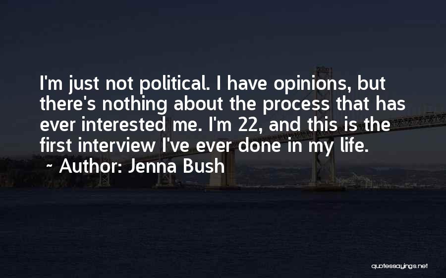 Jenna Bush Quotes: I'm Just Not Political. I Have Opinions, But There's Nothing About The Process That Has Ever Interested Me. I'm 22,