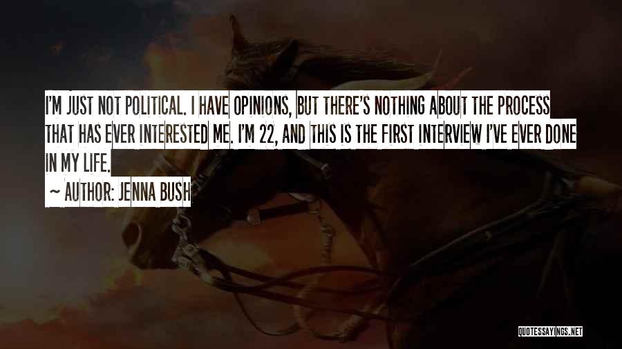 Jenna Bush Quotes: I'm Just Not Political. I Have Opinions, But There's Nothing About The Process That Has Ever Interested Me. I'm 22,