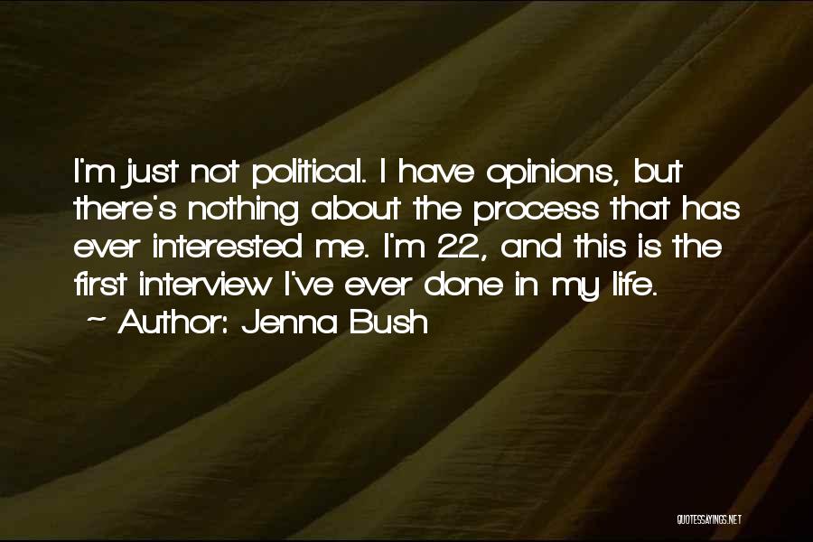 Jenna Bush Quotes: I'm Just Not Political. I Have Opinions, But There's Nothing About The Process That Has Ever Interested Me. I'm 22,