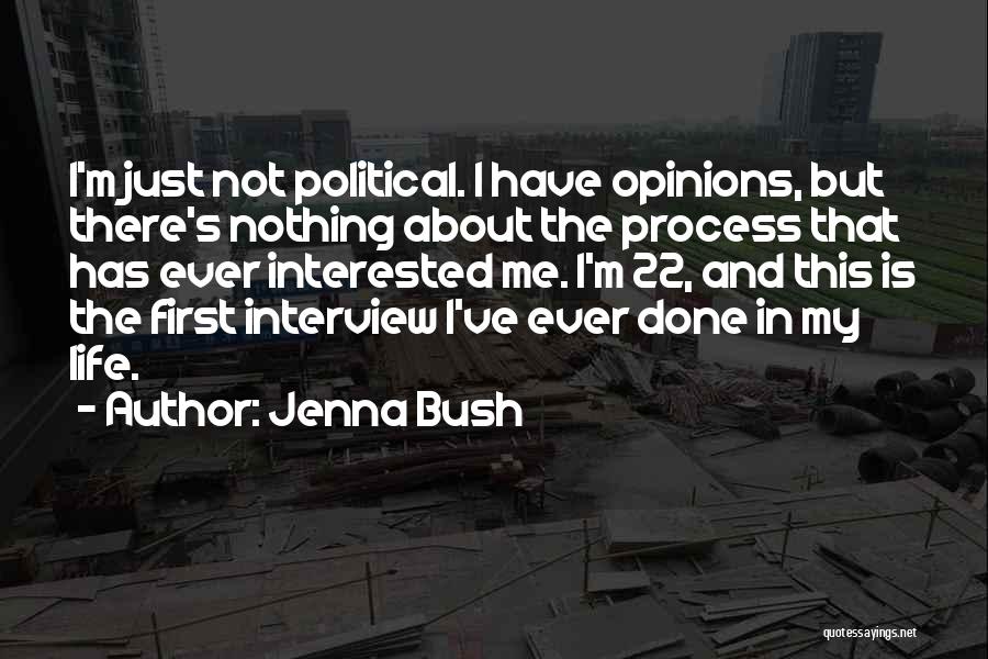Jenna Bush Quotes: I'm Just Not Political. I Have Opinions, But There's Nothing About The Process That Has Ever Interested Me. I'm 22,