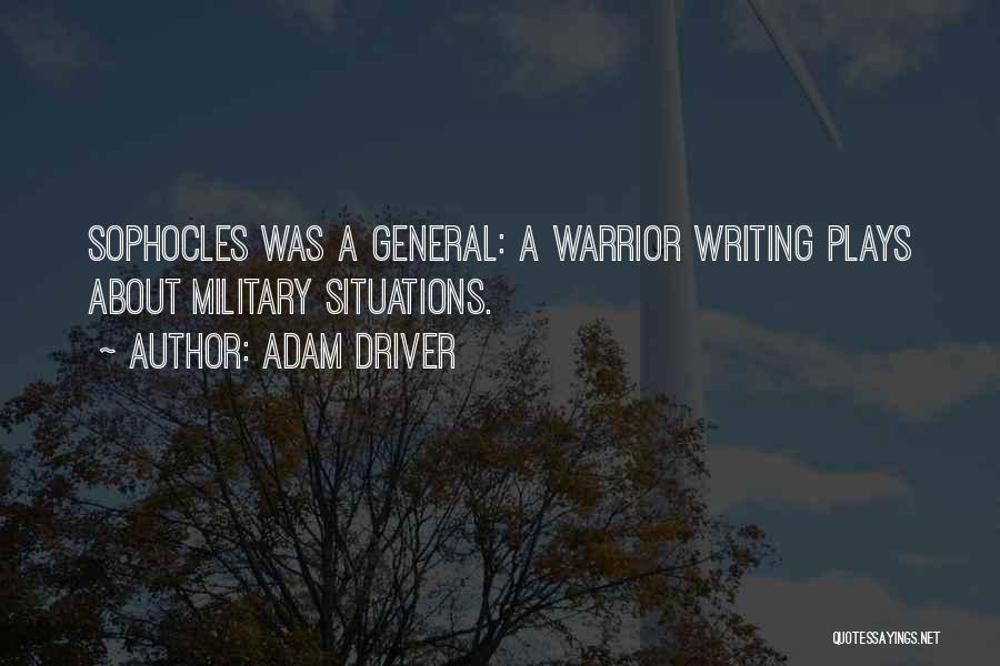 Adam Driver Quotes: Sophocles Was A General: A Warrior Writing Plays About Military Situations.