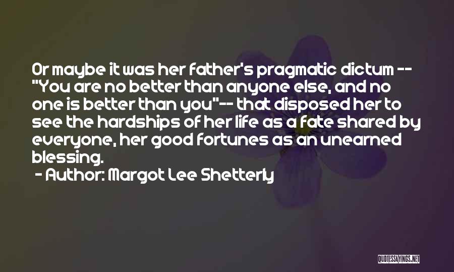 Margot Lee Shetterly Quotes: Or Maybe It Was Her Father's Pragmatic Dictum -- You Are No Better Than Anyone Else, And No One Is