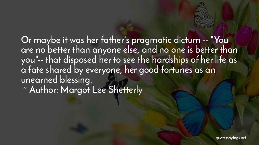 Margot Lee Shetterly Quotes: Or Maybe It Was Her Father's Pragmatic Dictum -- You Are No Better Than Anyone Else, And No One Is