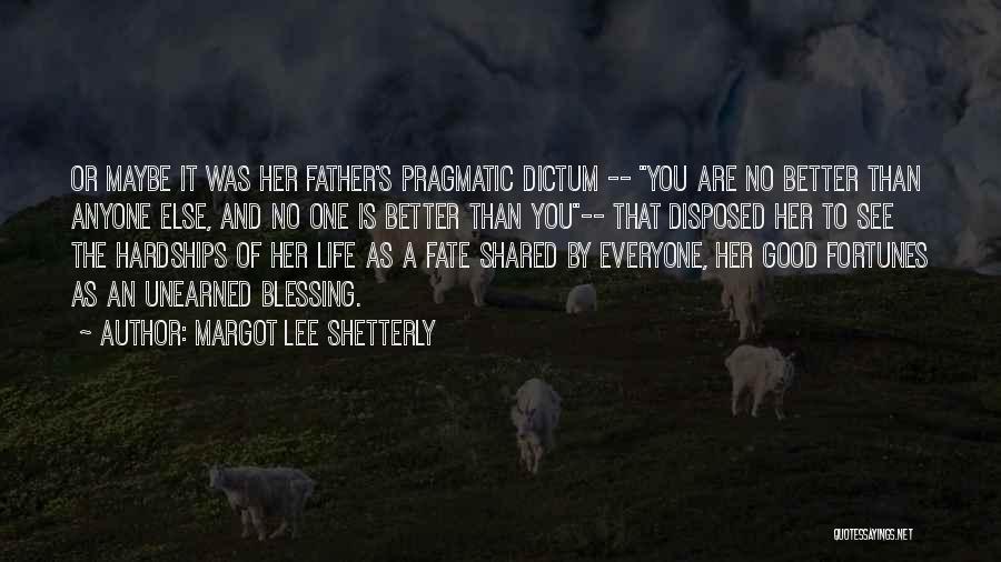 Margot Lee Shetterly Quotes: Or Maybe It Was Her Father's Pragmatic Dictum -- You Are No Better Than Anyone Else, And No One Is