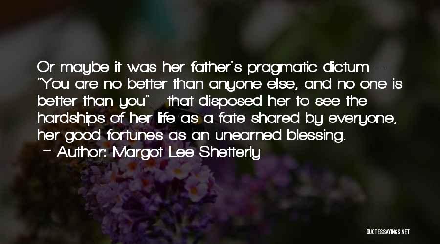 Margot Lee Shetterly Quotes: Or Maybe It Was Her Father's Pragmatic Dictum -- You Are No Better Than Anyone Else, And No One Is