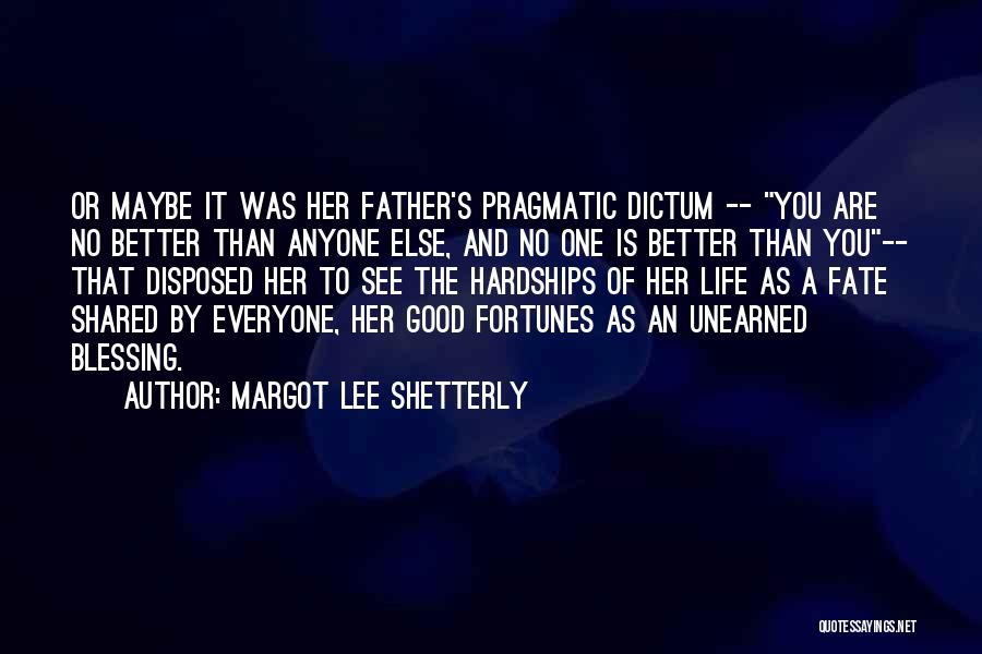 Margot Lee Shetterly Quotes: Or Maybe It Was Her Father's Pragmatic Dictum -- You Are No Better Than Anyone Else, And No One Is