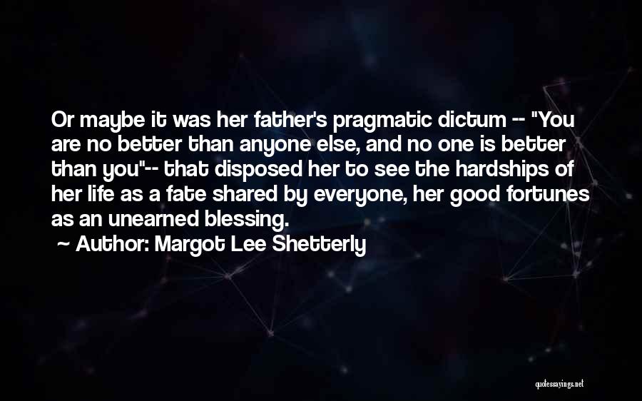 Margot Lee Shetterly Quotes: Or Maybe It Was Her Father's Pragmatic Dictum -- You Are No Better Than Anyone Else, And No One Is