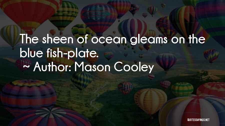 Mason Cooley Quotes: The Sheen Of Ocean Gleams On The Blue Fish-plate.