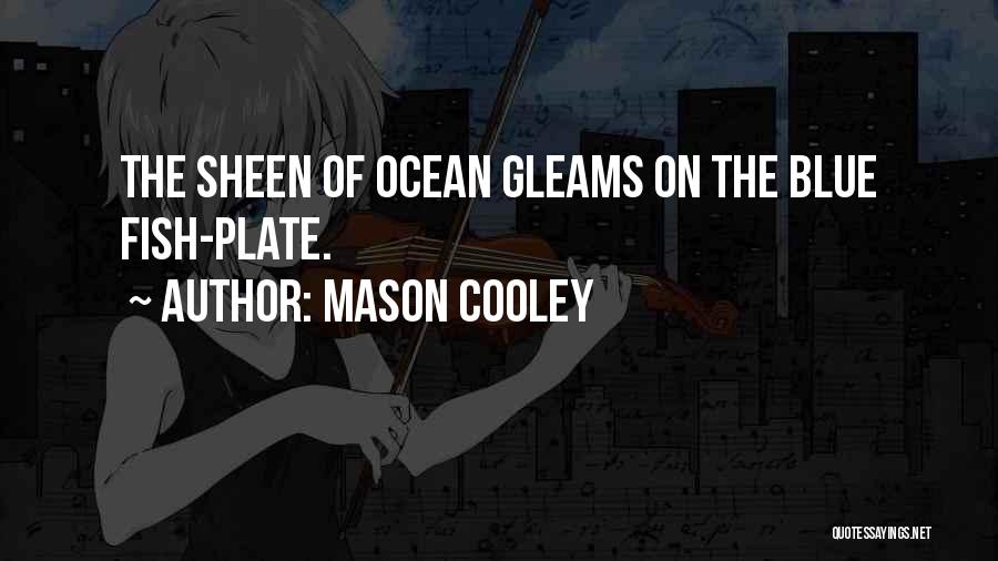 Mason Cooley Quotes: The Sheen Of Ocean Gleams On The Blue Fish-plate.
