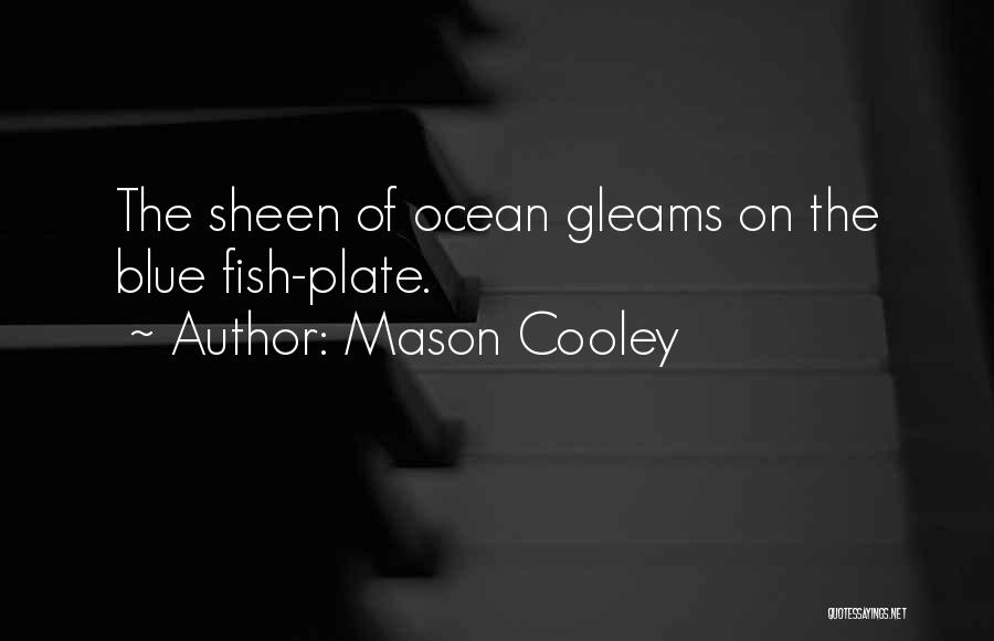 Mason Cooley Quotes: The Sheen Of Ocean Gleams On The Blue Fish-plate.