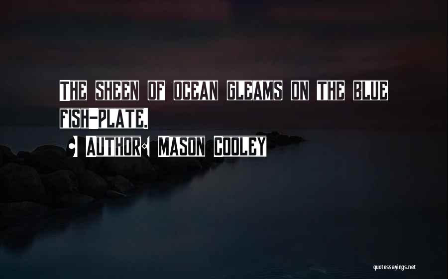 Mason Cooley Quotes: The Sheen Of Ocean Gleams On The Blue Fish-plate.