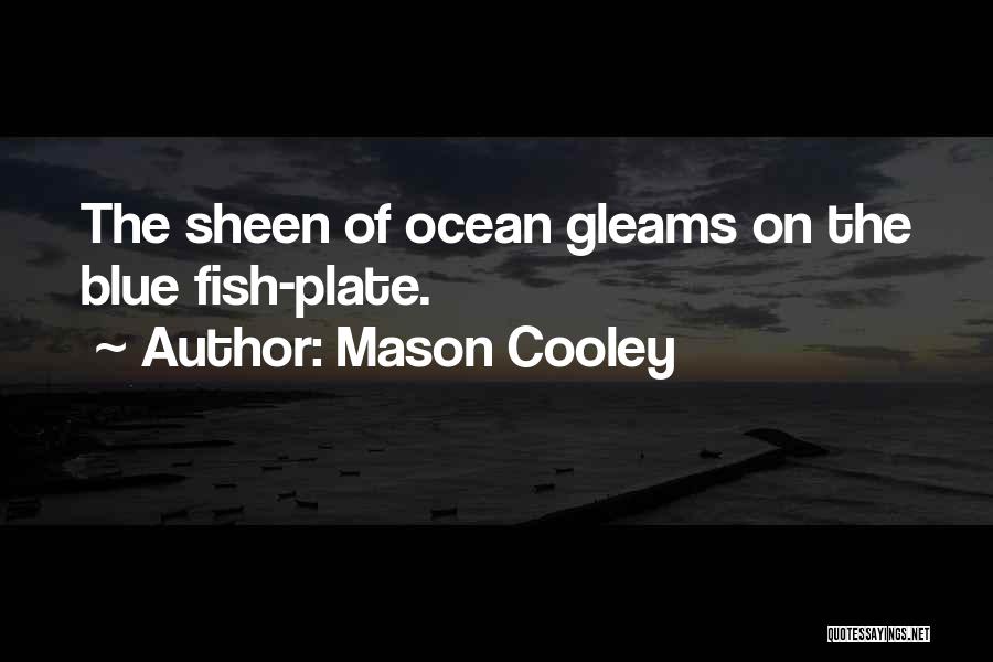 Mason Cooley Quotes: The Sheen Of Ocean Gleams On The Blue Fish-plate.