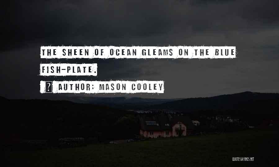 Mason Cooley Quotes: The Sheen Of Ocean Gleams On The Blue Fish-plate.