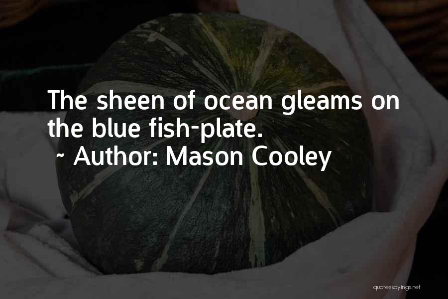 Mason Cooley Quotes: The Sheen Of Ocean Gleams On The Blue Fish-plate.