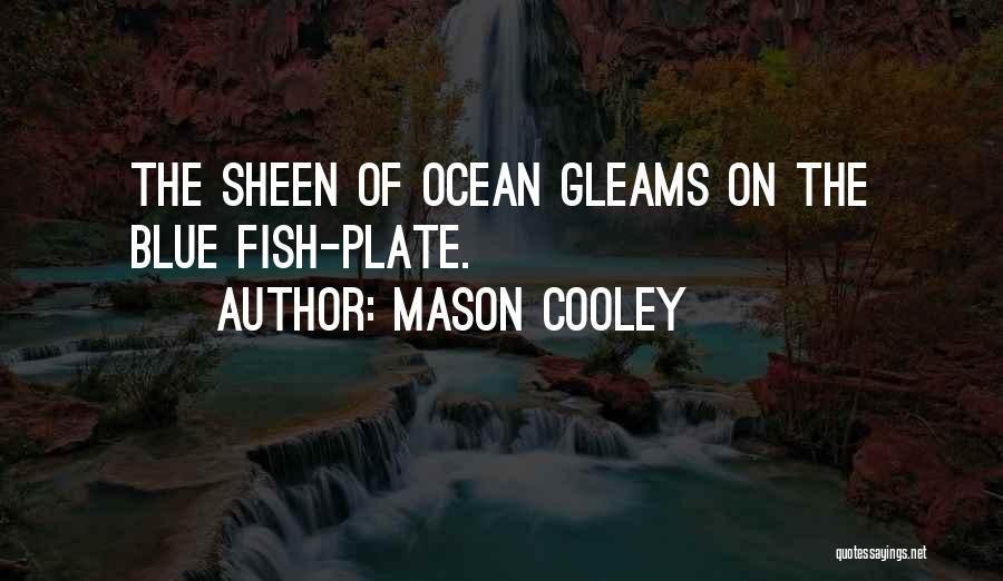 Mason Cooley Quotes: The Sheen Of Ocean Gleams On The Blue Fish-plate.