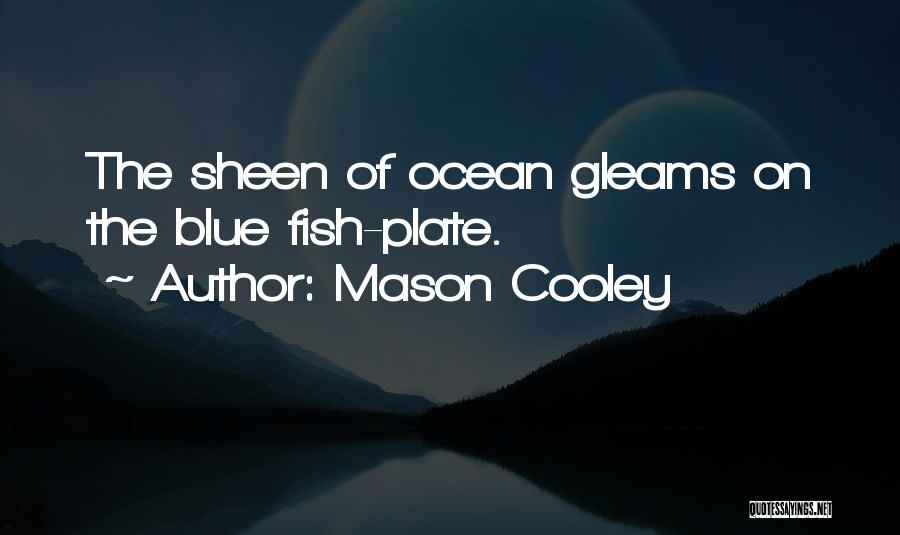 Mason Cooley Quotes: The Sheen Of Ocean Gleams On The Blue Fish-plate.