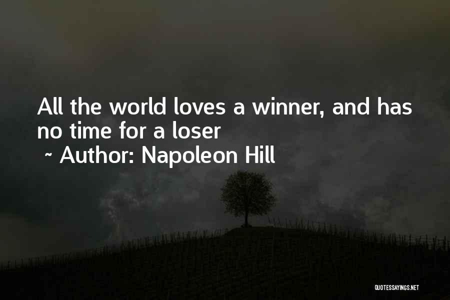 Napoleon Hill Quotes: All The World Loves A Winner, And Has No Time For A Loser