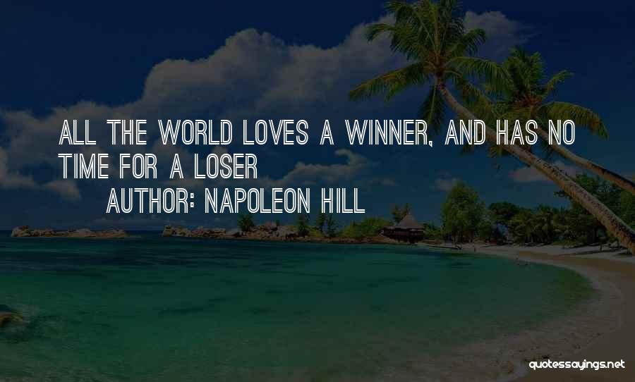 Napoleon Hill Quotes: All The World Loves A Winner, And Has No Time For A Loser