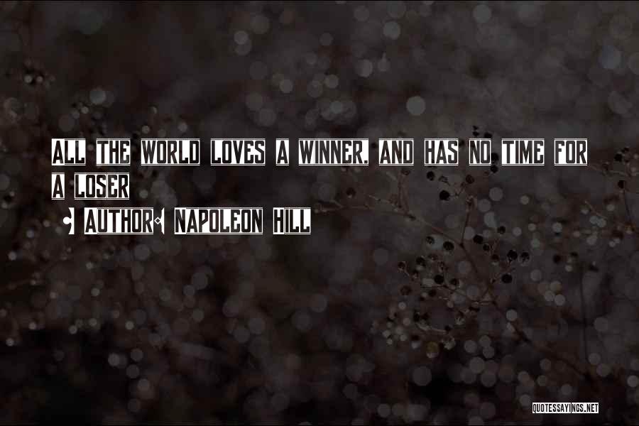 Napoleon Hill Quotes: All The World Loves A Winner, And Has No Time For A Loser