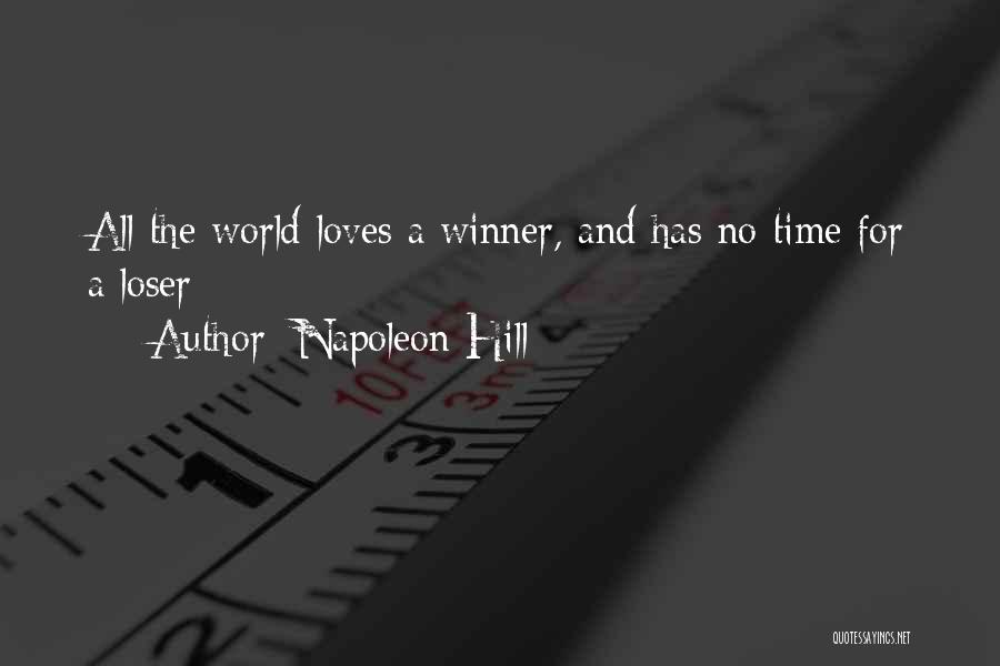 Napoleon Hill Quotes: All The World Loves A Winner, And Has No Time For A Loser