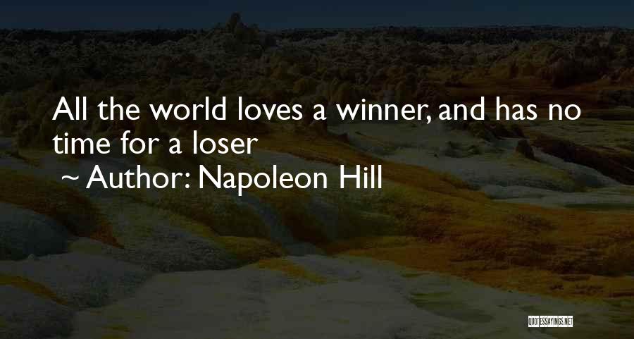 Napoleon Hill Quotes: All The World Loves A Winner, And Has No Time For A Loser